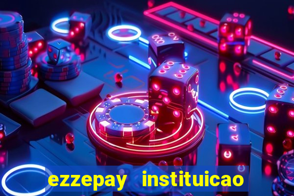 ezzepay instituicao de pagamento ltda